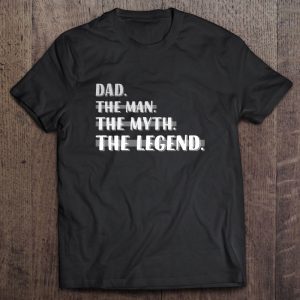 Dad the man the myth the legend dad birthday father’s day funny men gift version shirt