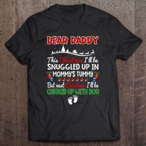 Dear daddy this christmas i’ll be snuggled up in mommy’s tummy shirt