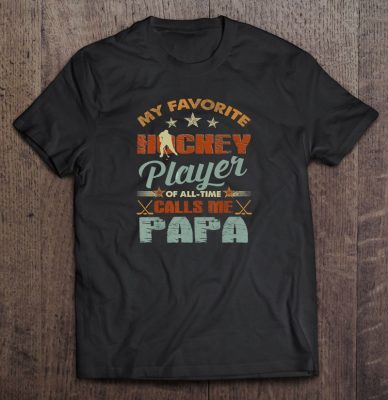 My favorite hockey player of all time calls me papa shirt