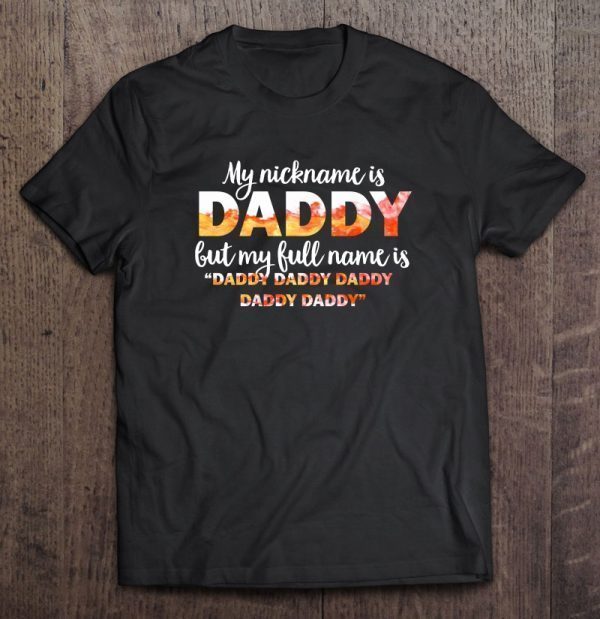 My nickname is daddy but my full name is daddy daddy daddy daddy daddy shirt