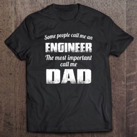 Some people call me an engineer the most important call me dad shirt