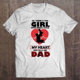 So there is this girl who kinda stole my heart she calls me dad shirt