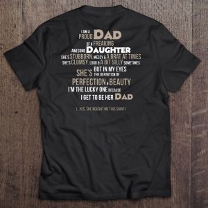 I am a proud dad of a freaking awesome daughter she’s stubborn messy back version shirt