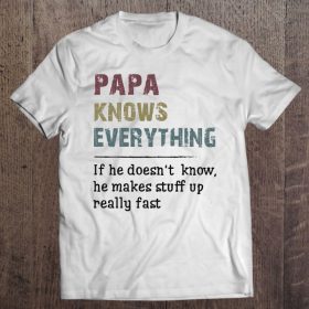 Papa knows everything if he doesn’t know he makes stuff up really fast vintage white version shirt