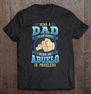 Being a dad is an honor being an abuelo is priceless shirt