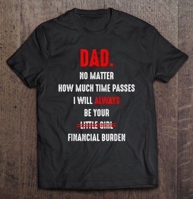 Dad no matter how much time passes i will always be your black version shirt
