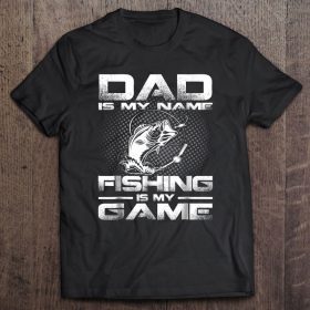 Dad is my name fishing is my game front version shirt