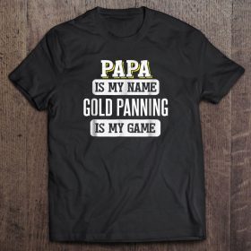 Papa is my name gold panning is my game shirt