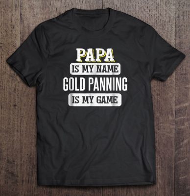 Papa is my name gold panning is my game shirt