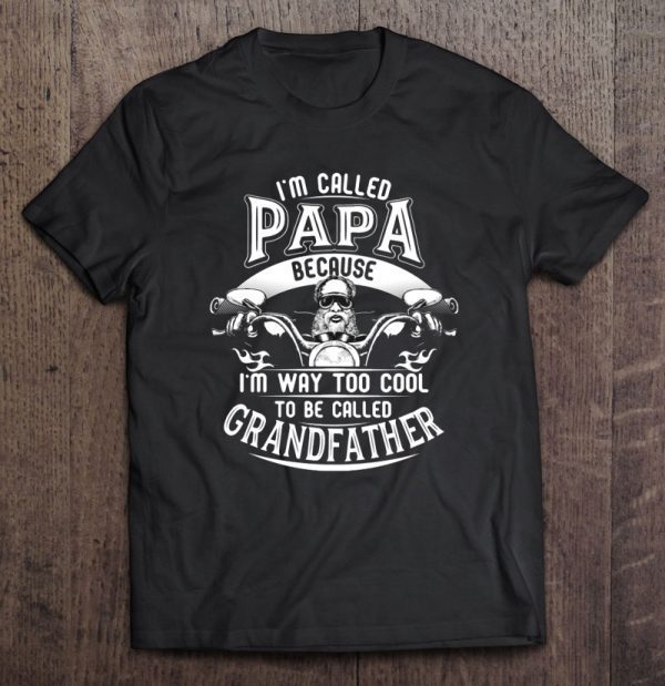 I’m called papa beacause i’m way too cool to be called grandfather shirt
