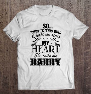 So there is this girl who kinda stole my heart she calls me daddy white version shirt