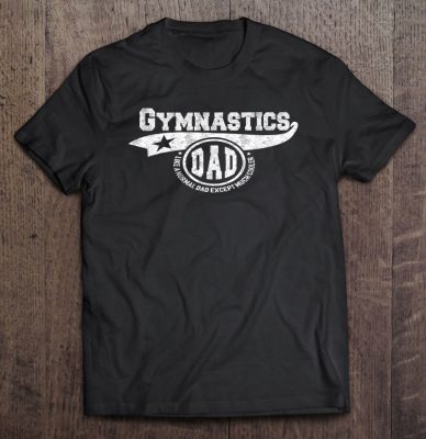 Gymnastics dad like a normal dad except much cooler shirt