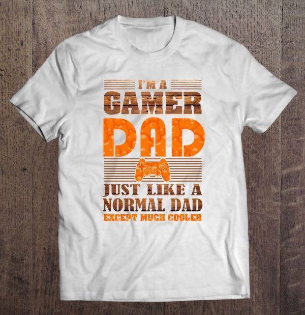 I’m a gamer dad just like a normal dad except much cooler the wood version shirt