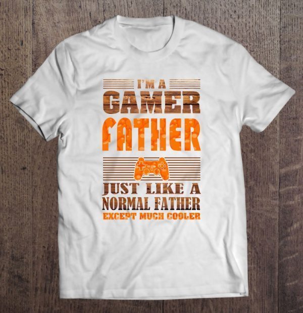 I’m a gamer father just like a normal father except much cooler the wood version shirt