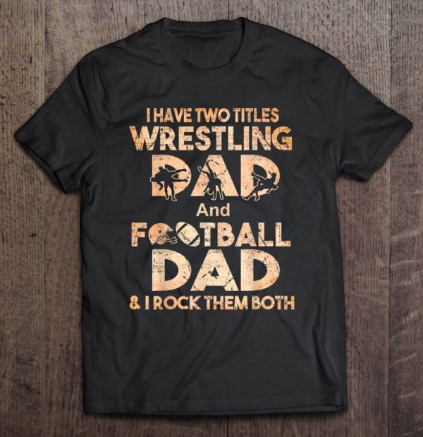 I have two titles wrestling dad and football dad & i rock them both shirt