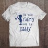 I’m going fishing with my daddy shirt