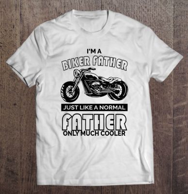 I’m a biker father just like a normal father only much cooler black version shirt