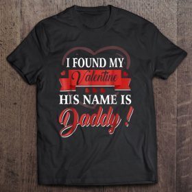 I found my valentine his name is daddy shirt