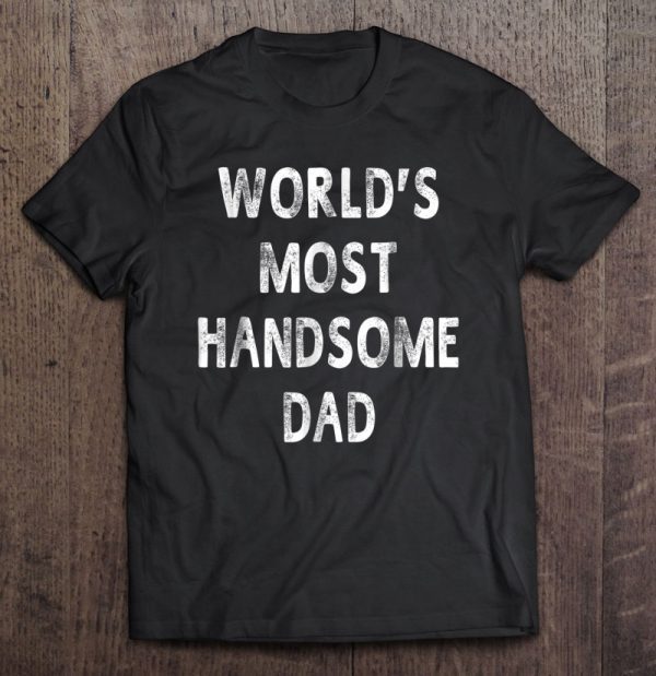 World’s most handsome dad shirt