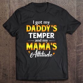 I got my daddy’s temper and my mama’s attitude gold version shirt