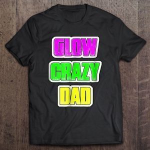 Glow crazy dad shirt