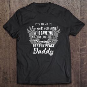 It’s hard to forget someone who gave you so much to remember rest in peace daddy shirt