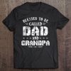Blessed to be called dad and grandpa shirt