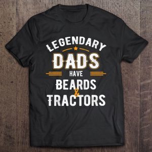 Legendary dads have beards & tractors shirt