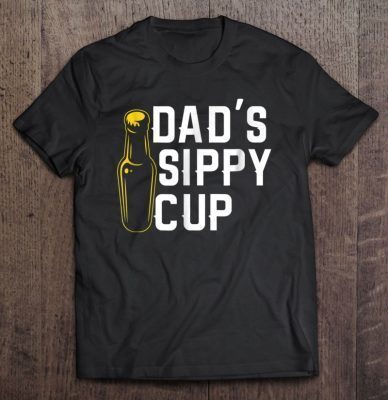 Dad’s sippy cup beer booze shirt