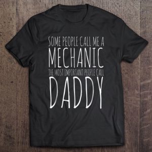 Some people call me a mechanic the most important call me daddy shirt