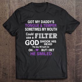Got my daddy’s tongue & temper sometimes my mouth could use a filter shirt