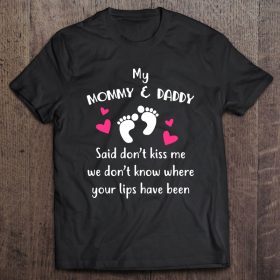 My mommy & daddy said don’t kiss me we don’t know where your lips have been shirt
