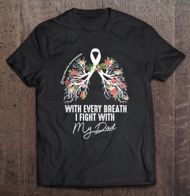 With every breath i fight with my dad lung cancer shirt