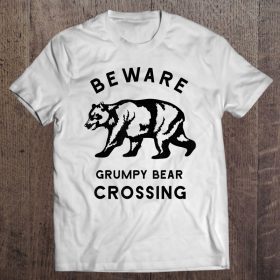 Beware grumpy bear crossing dad shirt