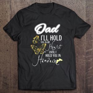 Dad i’ll hold you in my heart until i hold you in heaven dragonfly version shirt