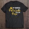 My favorite princess calls me papa shirt