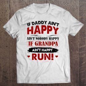 If daddy ain’t happy ain’t nobody happy if grandpa ain’t happy run shirt