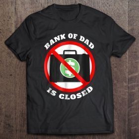 Bank of dad is closed shirt