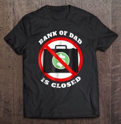 Bank of dad is closed shirt