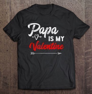 Papa is my valentine shirt
