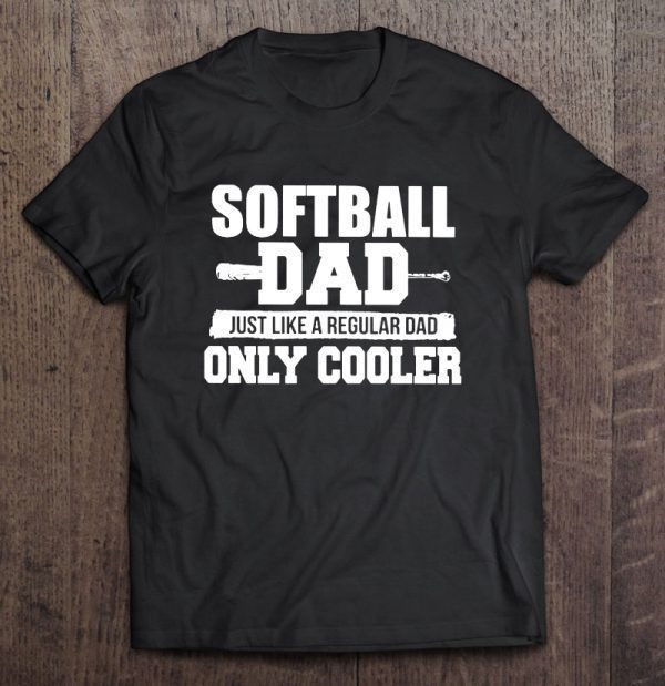 Softball dad just like a regular dad only cooler shirt