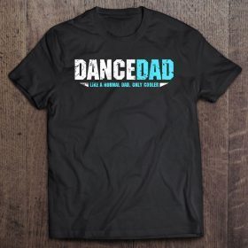 Dance dad like a normal dad only cooler shirt