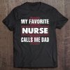 My favorite nurse calls me dad shirt