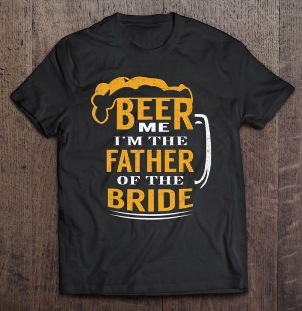 Beer me i’m the father of the bride shirt