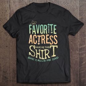 My favorite actress gave me this shirt she calls me dad