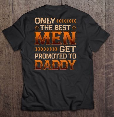 Only the best men get promoted to daddy shirt