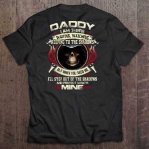 Daddy i am there waiting watching keeping to the shadows but when you need me skull version shirt