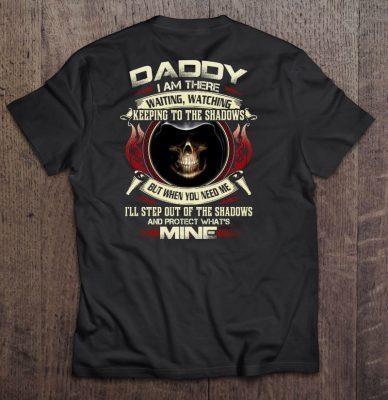 Daddy i am there waiting watching keeping to the shadows but when you need me skull version shirt