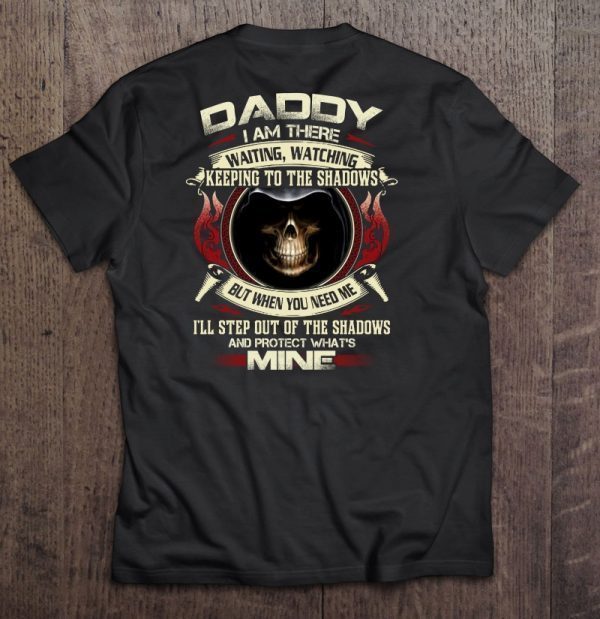 Daddy i am there waiting watching keeping to the shadows but when you need me skull version shirt