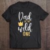 Dad of the wild one crown version shirt